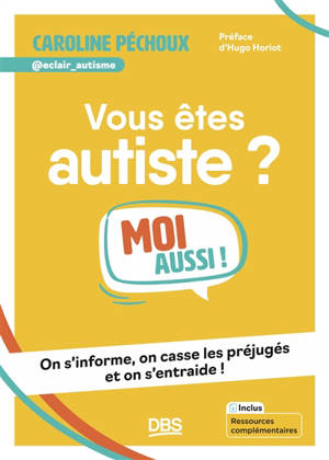 Vous êtes autiste ? : moi aussi ! : on s'informe, on casse les préjugés et on s'entraide !