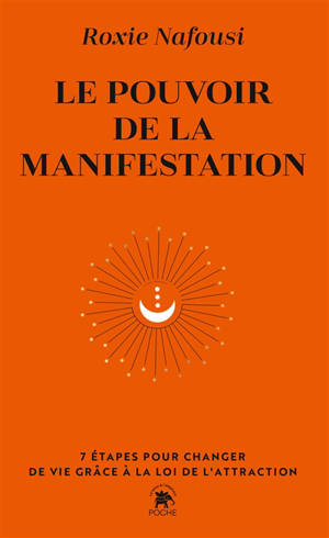 Le pouvoir de la manifestation : 7 étapes pour changer de vie grâce à la loi de l'attraction