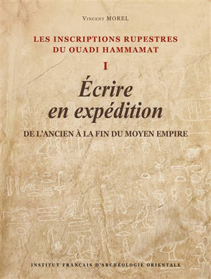 Les inscriptions rupestres du Ouadi Hammamat. Vol. 1. Ecrire en expédition : de l'Ancien à la fin du Moyen Empire