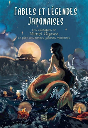 Fables et légendes japonaises. Les classiques de Mimei Ogawa : le père des contes japonais modernes