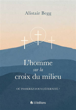 L'homme sur la croix du milieu : où passerez-vous l'éternité ?
