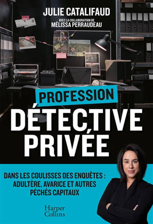 Profession détective privée : dans les coulisses des enquêtes : adultère, avarice et autres péchés capitaux