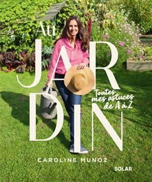 Au jardin : toutes mes astuces de A à Z