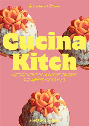 Cucina kitch : histoire intime de la cuisine italienne des années 1960 à 1980