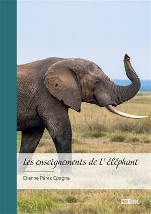 Les enseignements de L'éléphant : Mythologies, moeurs et anecdotes