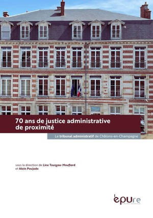 70 ans de justice administrative de proximité : le tribunal administratif de Châlons-en-Champagne