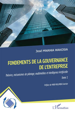 Fondements de la gouvernance de l'entreprise : théories, mécanismes de pilotage, multimédias et intelligence artificielle. Vol. 1