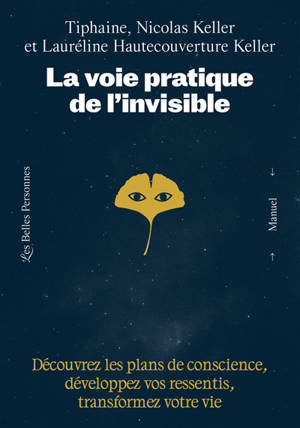 La voie pratique de l'invisible : découvrez les plans de conscience, développez vos ressentis, transformez votre vie