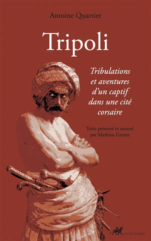 Tripoli : tribulations et aventures d'un captif dans une cité corsaire