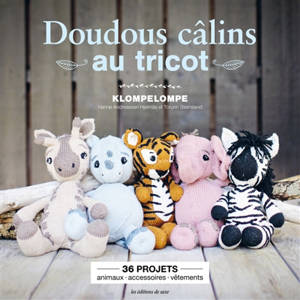 Doudous câlins au tricot : 36 projets : animaux, accessoires, vêtements