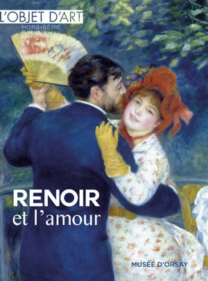 Objet d'art (L'), hors-série. Renoir et l'amour : expositions au musée d'Orsay du 17 mars à juillet 2026