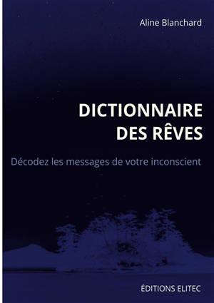 Dictionnaire des rêves : Décodez les messages de votre inconscient