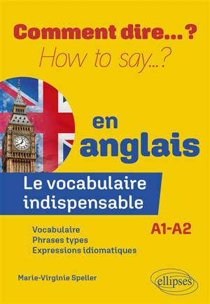 Comment dire... ? en anglais : le vocabulaire indispensable : A1-A2