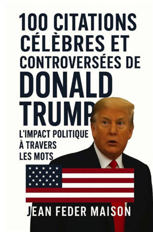 100 Citations Célèbres et Controversés de Donald Trump