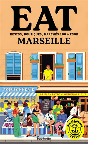Eat Marseille : restos, boutiques, marchés 100 % food