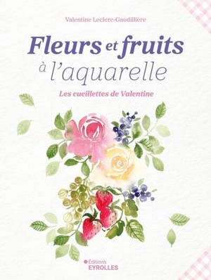 Fleurs et fruits à l'aquarelle : les cueillettes de Valentine