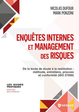 Enquêtes internes et management des risques : de la levée de doute à la restitution : méthode, entretiens, preuves et conformité (ISO 37008)