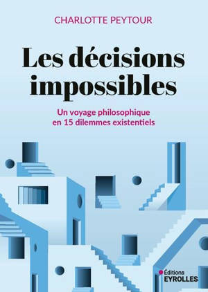 Les décisions impossibles : un voyage philosophique en 15 dilemmes existentiels
