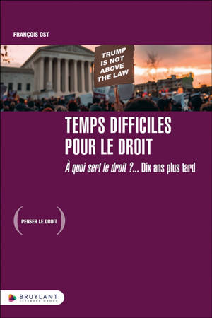 Temps difficiles pour le droit : à quoi sert le droit ?... : dix ans plus tard