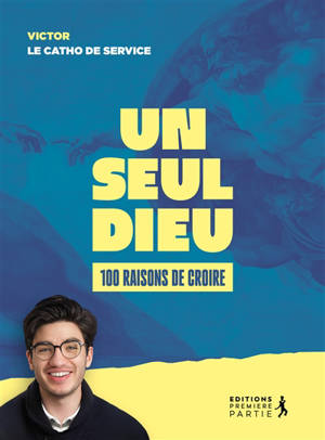 Un seul Dieu : 100 raisons de croire