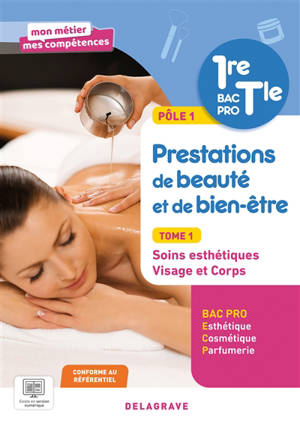 Prestations de beauté et de bien-être, 1re, terminale bac pro esthétique, cosmétique, parfumerie, pôle 1 : conforme au référentiel. Vol. 1. Soins esthétiques : visage et corps