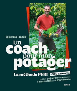 Un coach pour mon potager : la méthode PEBI 100 % naturelle qui fait gagner du temps, pour + de récolte et + d'autonomie