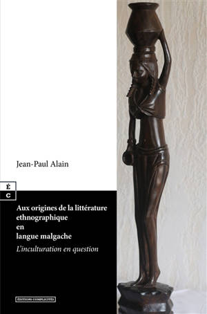 Aux origines de la littérature ethnographique en langue malgache : l’inculturation en question