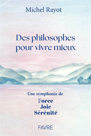 Des philosophes pour vivre mieux : une symphonie de force, joie, sérénité