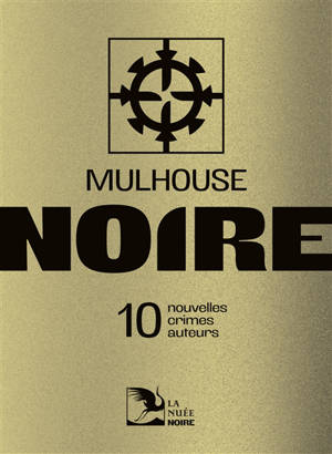 Mulhouse noire : 10 nouvelles, crimes, auteurs