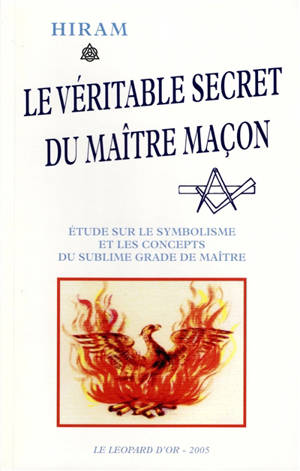 Le véritable secret du maître maçon : étude sur le symbolisme et les concepts du sublime grade du maître : à la gloire du grand architecte de l'univers, rite initiatique traditionnel écossais