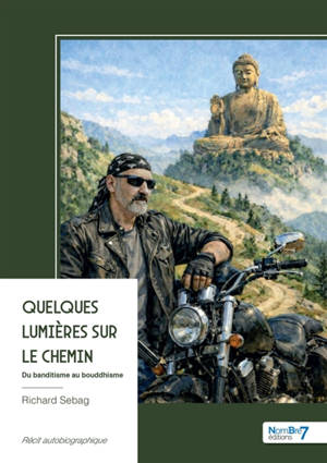Quelques lumières sur le chemin : Du banditisme au bouddhisme