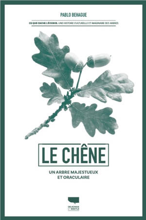 Le chêne : un arbre majestueux et oraculaire : ce que cache l'écorce, une histoire culturelle et imaginaire des arbres