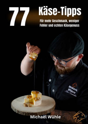 77 Käse-Tipps für Zuhause : Für mehr Geschmack, weniger Fehler und echten Käsegenuss