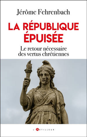 La république épuisée : le retour nécessaire aux vertus chrétiennes