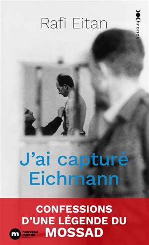 J'ai capturé Eichmann : confessions d'une légende du Mossad