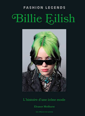 Billie Eilish : l'histoire d'une icône mode : non officiel et non autorisé