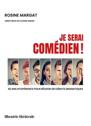 Je serai comédien ! : 60 ans d'expérience pour réussir ses débuts dramatiques