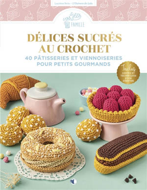 Délices sucrés au crochet : 40 pâtisseries et viennoiseries pour petits gourmands