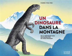 Un dinosaure dans la montagne ou La tortueuse saga des empreintes du vieux Emosson