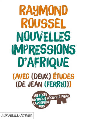 Nouvelles impressions d'Afrique : avec deux études de Jean Ferry : un texte mythique décrypté pour la première fois
