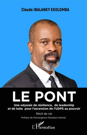 Le pont : une odyssée de résilience, de leadership et de lutte pour l'ascension de l'UDPS au pouvoir : récit de vie