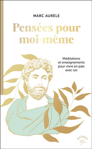 Pensées pour moi-même : méditations et enseignements pour vivre en paix avec soi