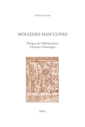 Mollesses masculines : éthiques de l'efféminement, d'Erasme à Montaigne
