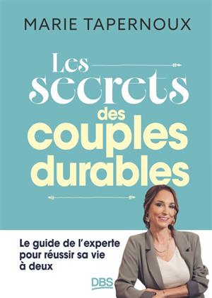 Les secrets des couples durables : le guide de l'experte pour réussir sa vie à deux