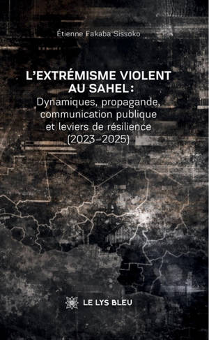 L'extrémisme violent au Sahel : Dynamiques, propagande, communication publique et leviers de résilience (2023-2025)