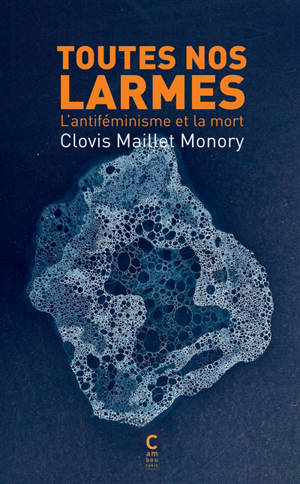Toutes nos larmes : l'antiféminisme et la mort