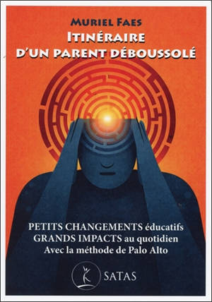Itinéraire d'un parent déboussolé : petits changements éducatifs, grands impacts au quotidien : avec la méthode de Palo Alto