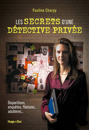 Les secrets d'une détective privée : disparitions, enquêtes, filatures, adultères...