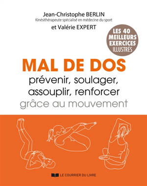 Mal de dos : prévenir, renforcer, assouplir, soulager grâce au mouvement : les réponses essentielles à vos questions, les 40 meilleurs exercices illustrés
