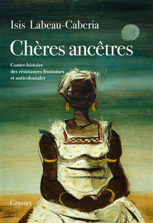 Chères ancêtres : contre-histoire des résistances féminines et anticoloniales